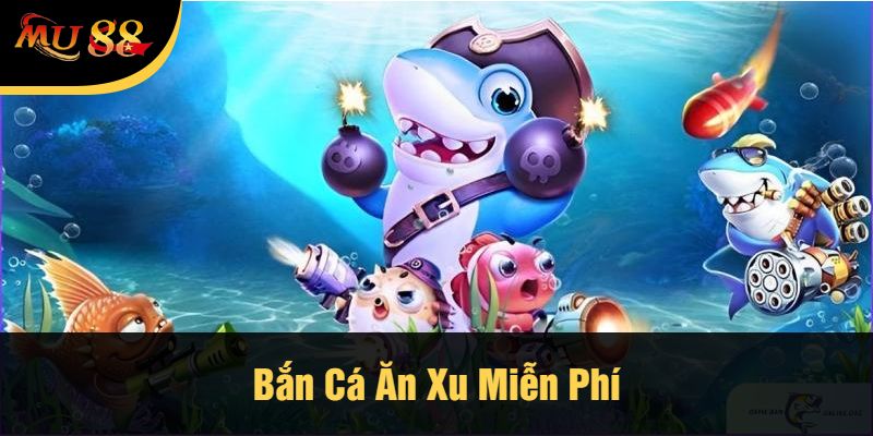 Bắn Cá Ăn Xu Miễn Phí