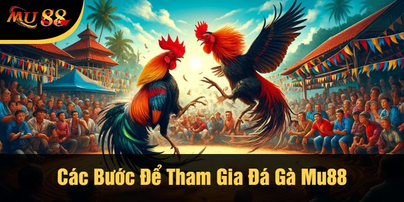 Các Bước Để Tham Gia Đá Gà Mu88