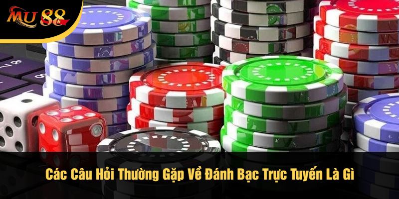Các Câu Hỏi Thường Gặp Về Đánh Bạc Trực Tuyến Là Gì