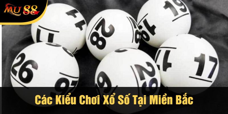Các Kiểu Chơi Xổ Số Tại Miền Bắc