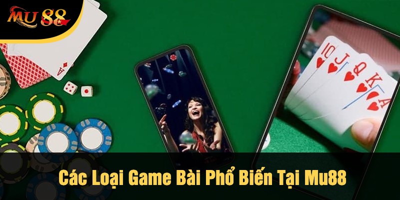 Các Loại Game Bài Phổ Biến Tại Mu88