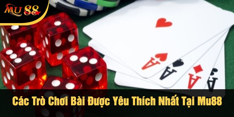 Các Trò Chơi Bài Được Yêu Thích Nhất Tại Mu88