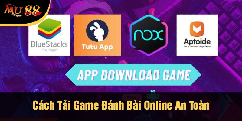 Cách Tải Game Đánh Bài Online An Toàn