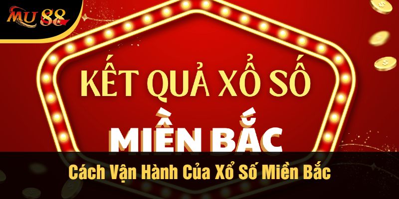 Cách Vận Hành Của Xổ Số Miền Bắc