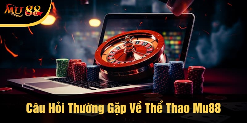 Câu Hỏi Thường Gặp Về Thể Thao Mu88