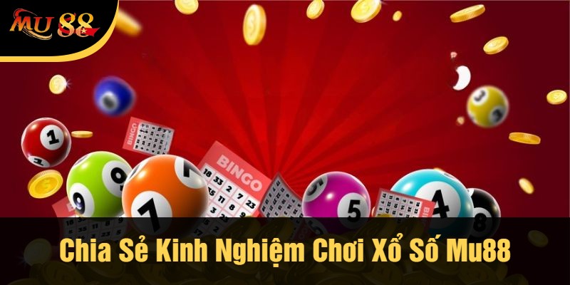 Chia Sẻ Kinh Nghiệm Chơi Xổ Số Mu88