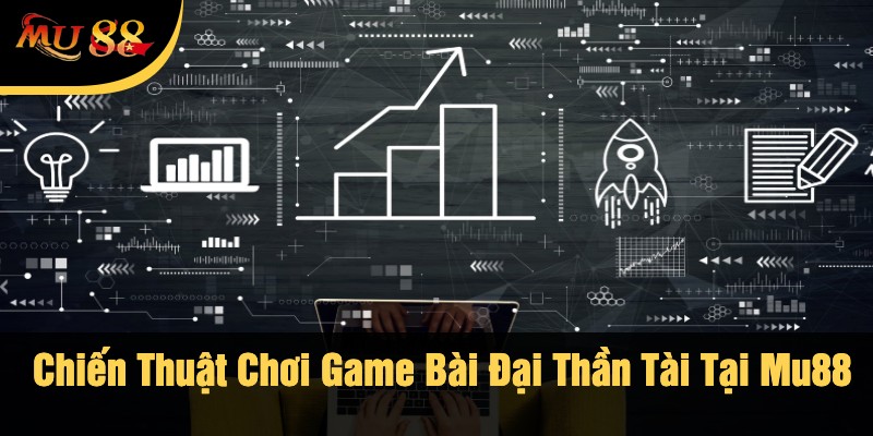 Chiến Thuật Chơi Game Bài Đại Thần Tài Tại Mu88