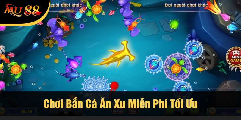 Chơi Bắn Cá Ăn Xu Miễn Phí Tối Ưu
