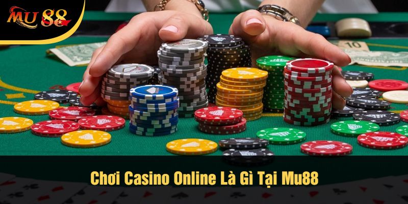 Chơi Casino Online Là Gì Tại Mu88