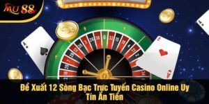 Đề Xuất 12 Sòng Bạc Trực Tuyến Casino Online Uy Tín Ăn Tiền