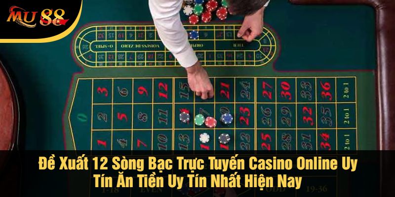Đề Xuất 12 Sòng Bạc Trực Tuyến Casino Online Uy Tín Ăn Tiền Uy Tín Nhất Hiện Nay