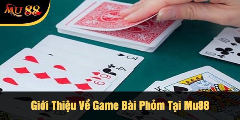Giới Thiệu Về Game Bài Phỏm Tại Mu88