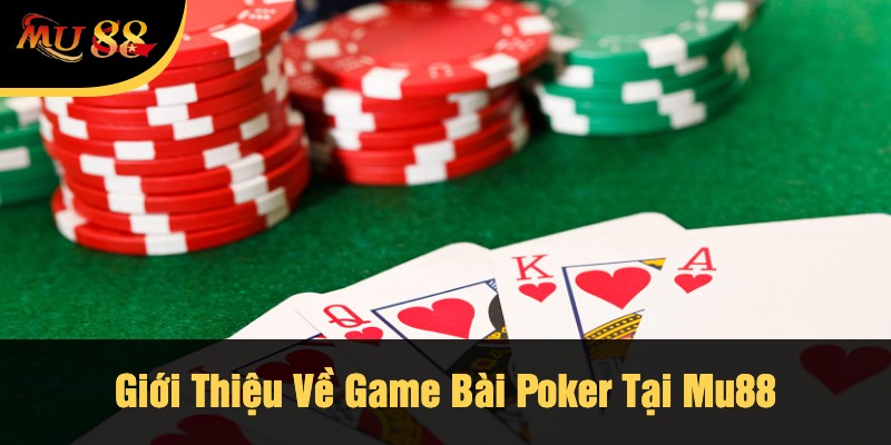 Giới Thiệu Về Game Bài Poker Tại Mu88