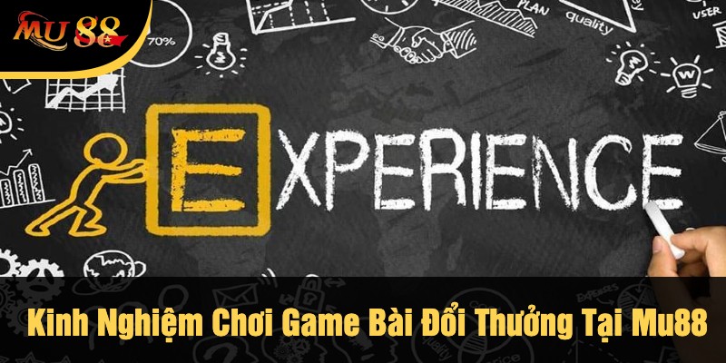 Kinh Nghiệm Chơi Game Bài Đổi Thưởng Tại Mu88