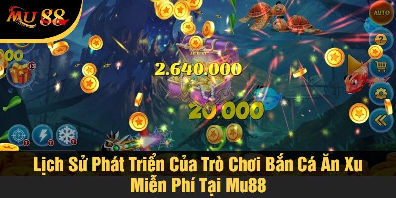 Lịch Sử Phát Triển Của Trò Chơi Bắn Cá Ăn Xu Miễn Phí Tại Mu88