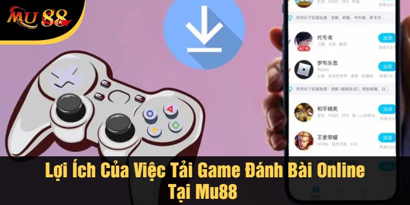 Lợi Ích Của Việc Tải Game Đánh Bài Online Tại Mu88