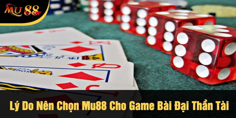 Lý Do Nên Chọn Mu88 Cho Game Bài Đại Thần Tài