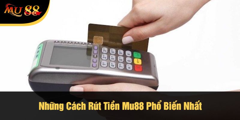Những Cách Rút Tiền Mu88 Phổ Biến Nhất