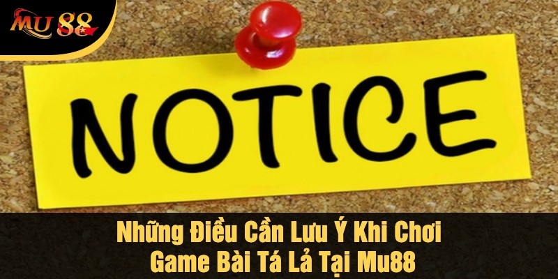 Những Điều Cần Lưu Ý Khi Chơi Game Bài Tá Lả Tại Mu88