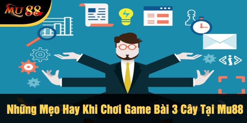 Những Mẹo Hay Khi Chơi Game Bài 3 Cây Tại Mu88