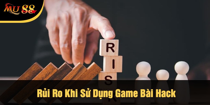 Rủi Ro Khi Sử Dụng Game Bài Hack