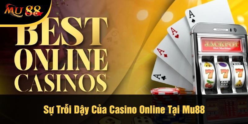Sự Trỗi Dậy Của Casino Online Tại Mu88