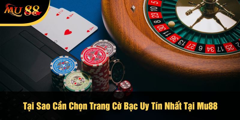 Tại Sao Cần Chọn Trang Cờ Bạc Uy Tín Nhất Tại Mu88