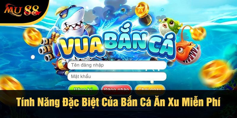 Tính Năng Đặc Biệt Của Bắn Cá Ăn Xu Miễn Phí