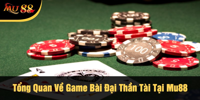 Tổng Quan Về Game Bài Đại Thần Tài Tại Mu88