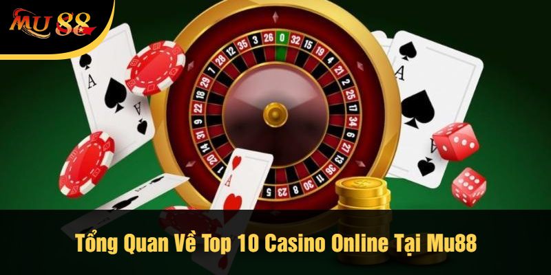 Tổng Quan Về Top 10 Casino Online Tại Mu88