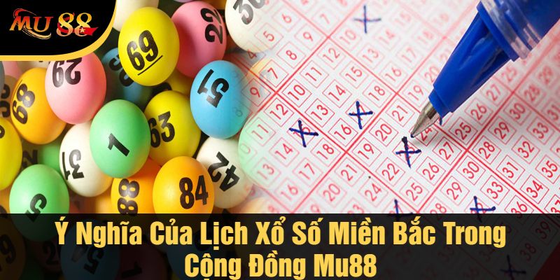 Ý Nghĩa Của Lịch Xổ Số Miền Bắc Trong Cộng Đồng Mu88